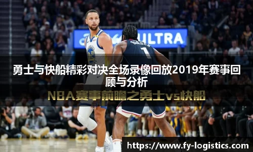 勇士与快船精彩对决全场录像回放2019年赛事回顾与分析